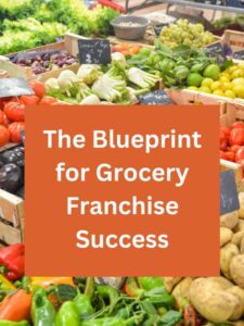 The Blueprint for Grocery Franchise Success