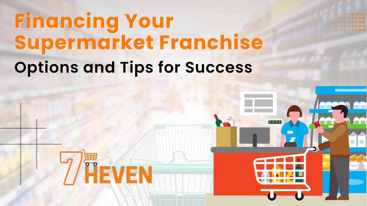 Financing Your Supermarket Franchise: Options and Tips for Success