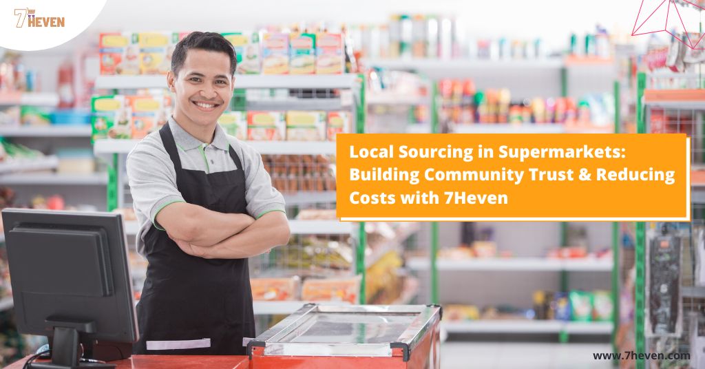 Local Sourcing in Supermarkets: Building Community Trust & Reducing Costs with 7Heven